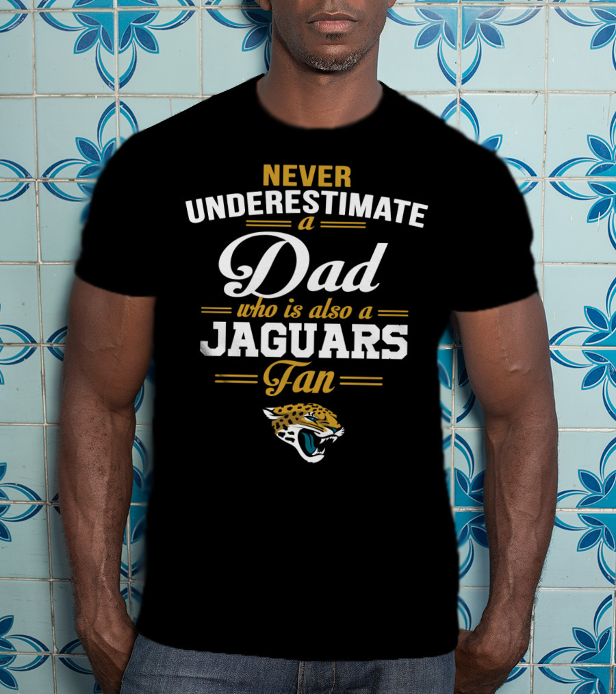 Never Underestimate A Dad Who Is Also A Jaguars Fan T-Shirt