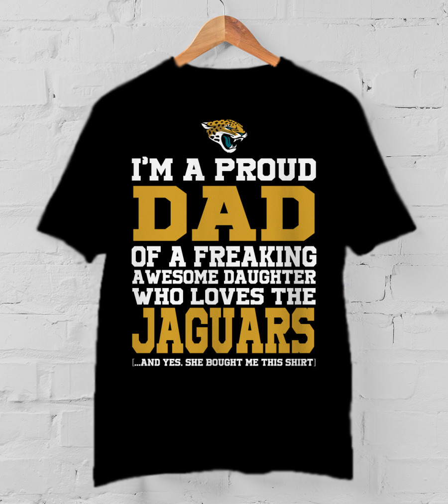 I'm A Proud Dad Of A Freaking Awesome Daughter Who Loves The Jaguars T-Shirt