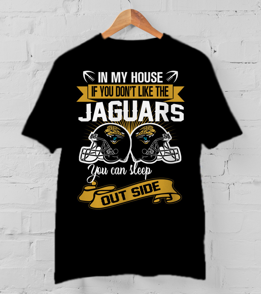 In My House If You Don’t Like The Jacksonville Jaguars You Can Sleep Outside T-Shirt