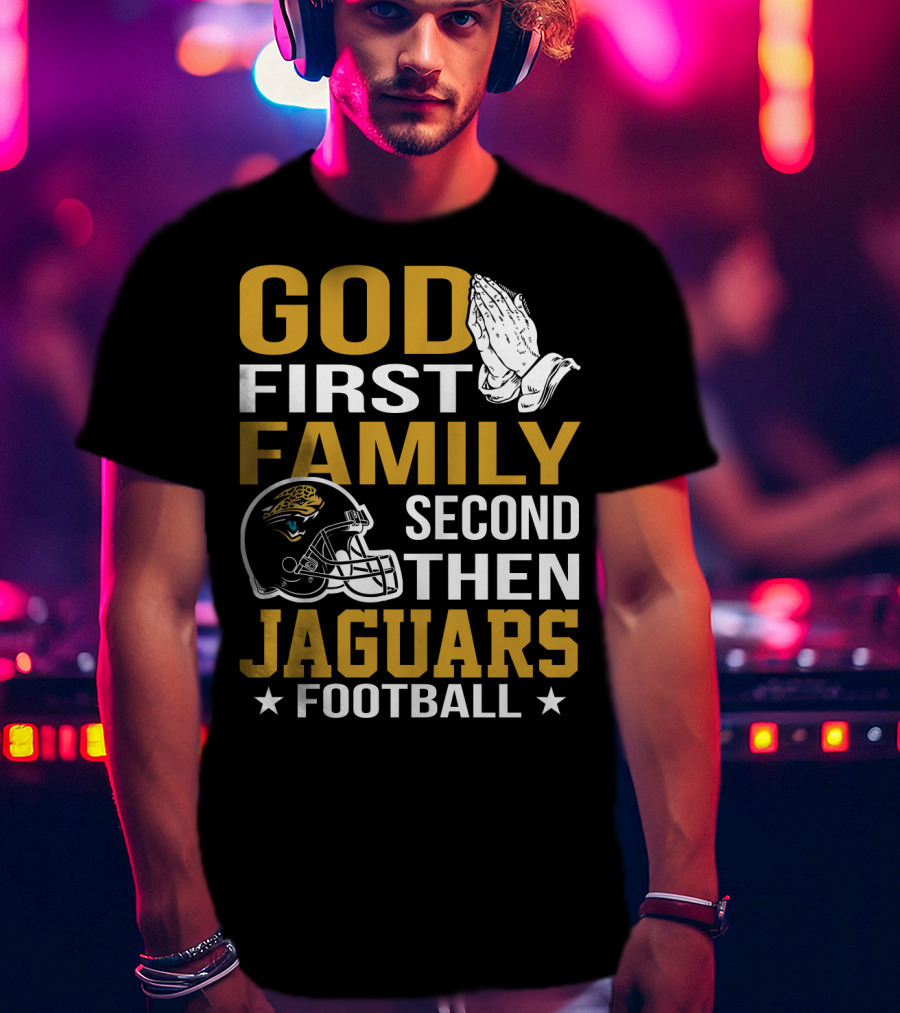 God First Family Second Then Jaguars Football Jacksonville Jaguars T-Shirt