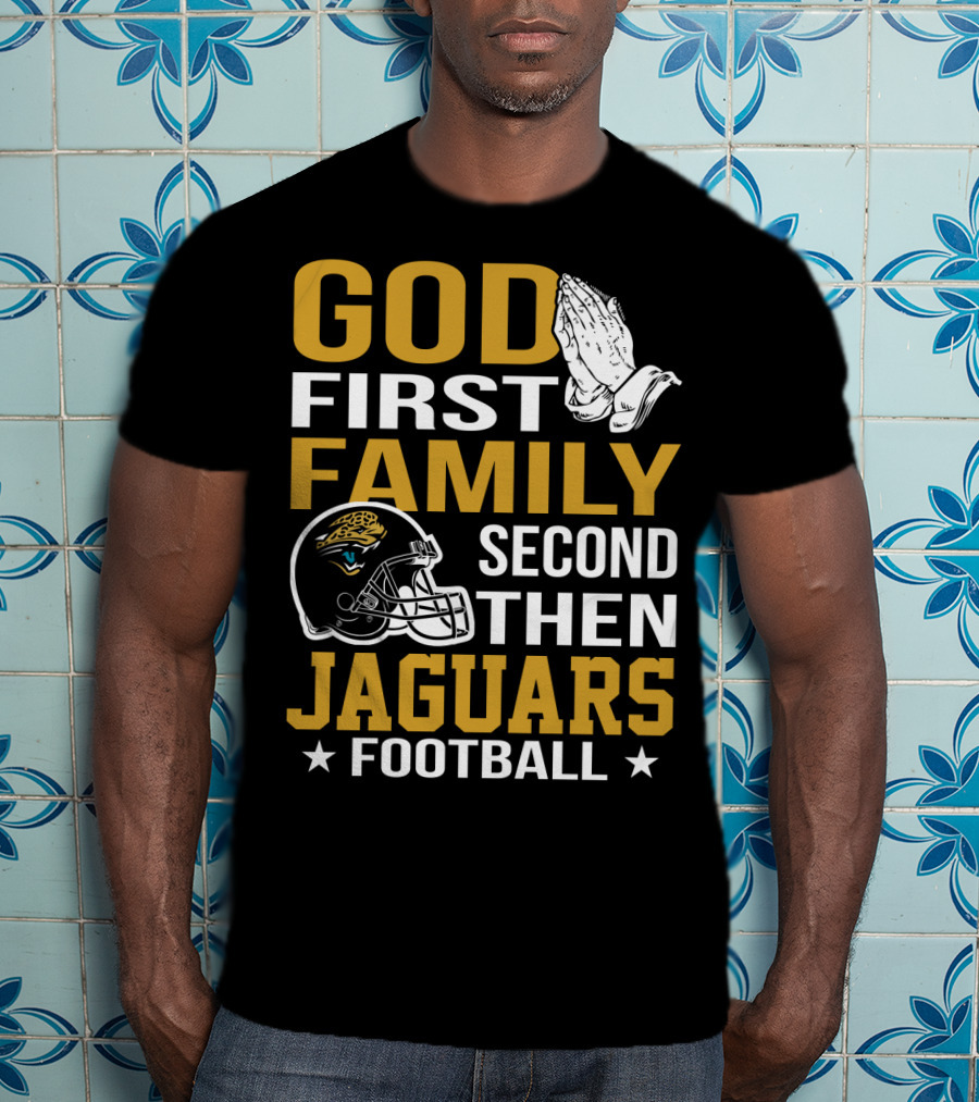 God First Family Second Then Jaguars Football Jacksonville Jaguars T-Shirt