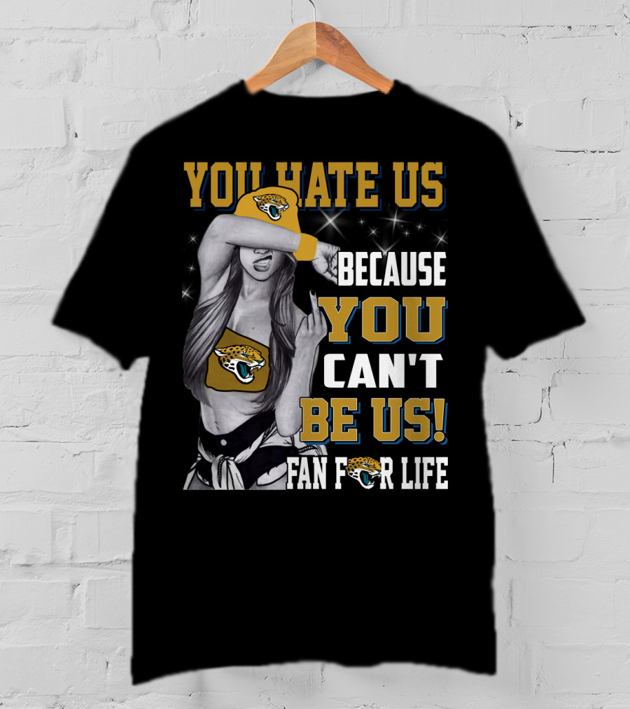 You Hate Us Because You Can't Be Us Fan For Life Jacksonville Jaguars T-Shirt