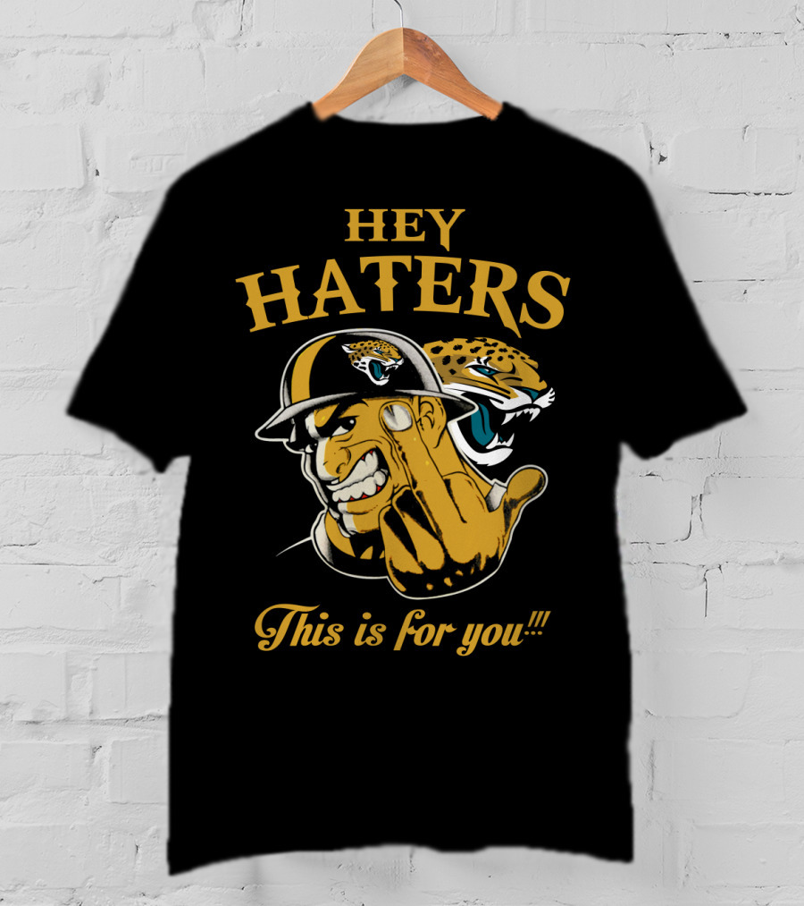 Hey Haters This Is For You Jacksonville Jaguars T-Shirt