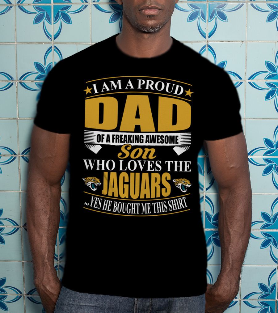 I Am A Proud Dad Of A Freaking Awesome Son Who Loves The Jacksonville Jaguars T-Shirt