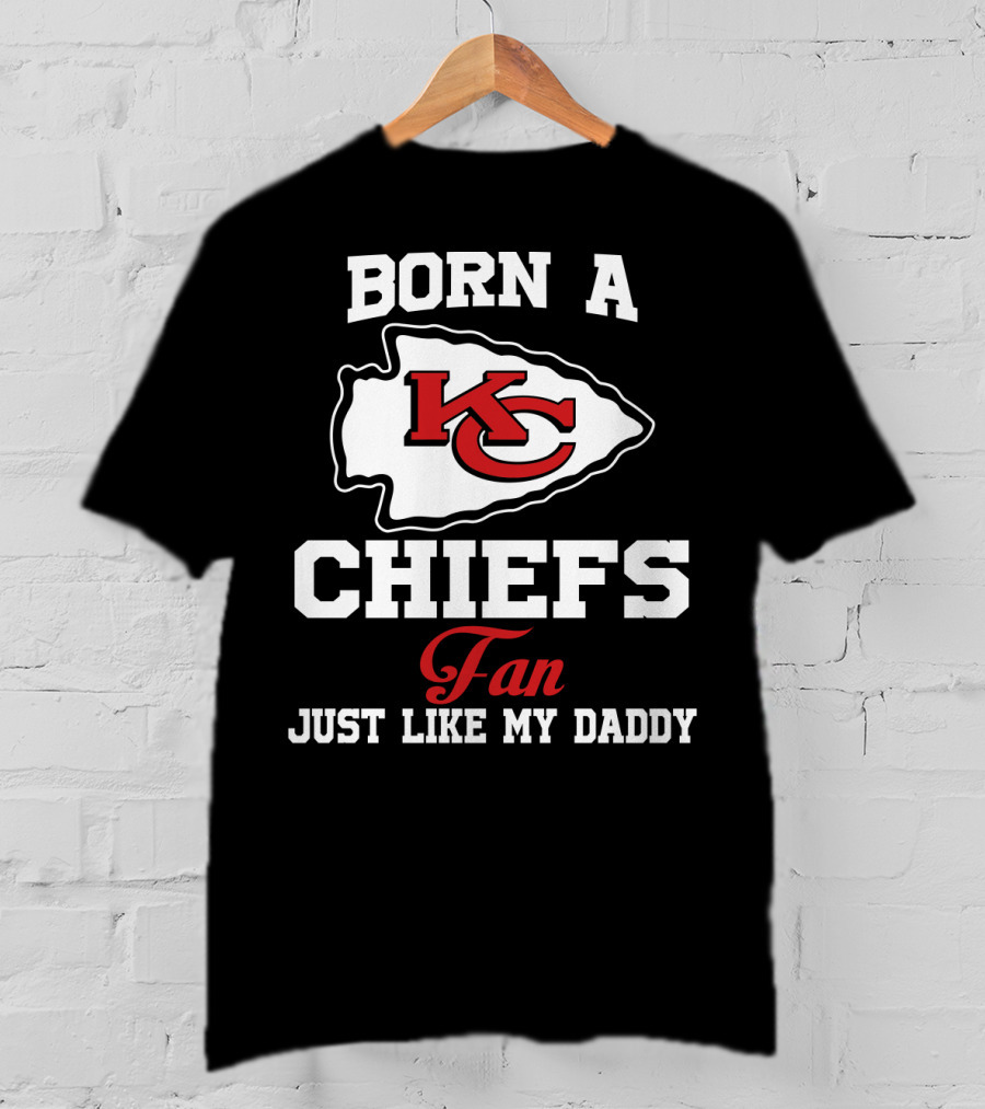 Born A Kansas City Chiefs Fan Just Like My Daddy T-Shirt