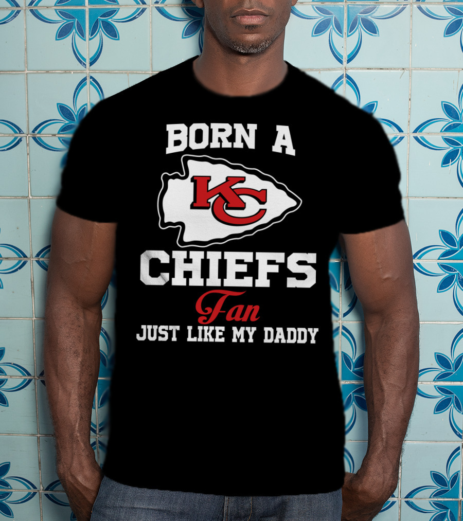 Born A Kansas City Chiefs Fan Just Like My Daddy T-Shirt