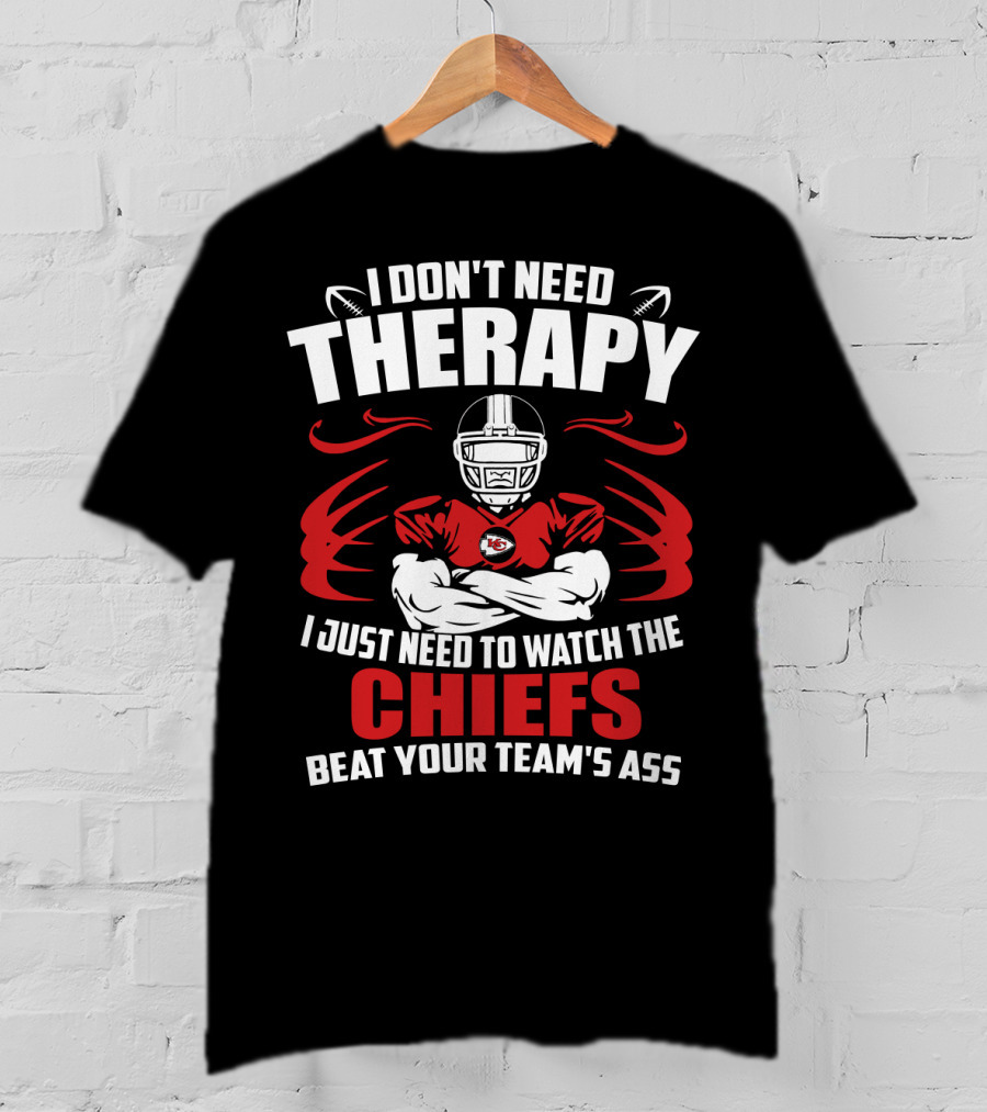 I Don't Need Therapy I Just Need To Watch The Kansas City Chiefs Beat Your Team's Ass T-Shirt