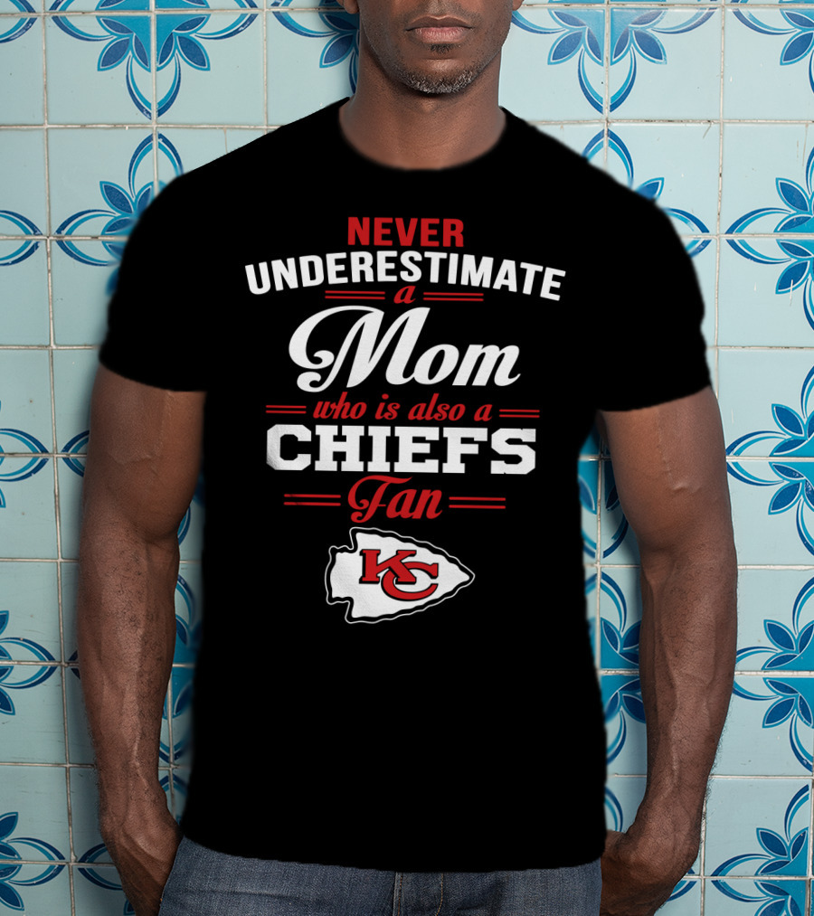 Never Underestimate A Mom Who Is Also A Chiefs Fan Kc T-Shirt