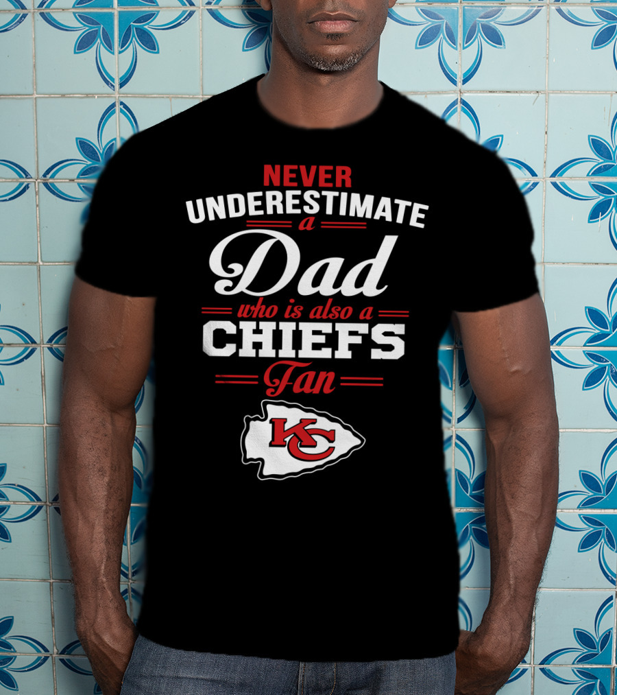 Never Underestimate A Dad Who Is Also A Chiefs Fan Kc T-Shirt