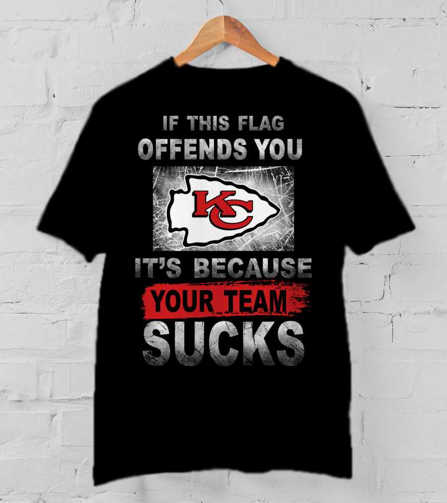 Kansas City Chiefs If This Flag Offends You It's Because Your Team Sucks T-Shirt