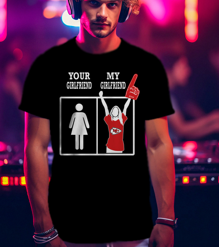 Your Girlfriend My Girlfriend Kansas City Chiefs T-Shirt