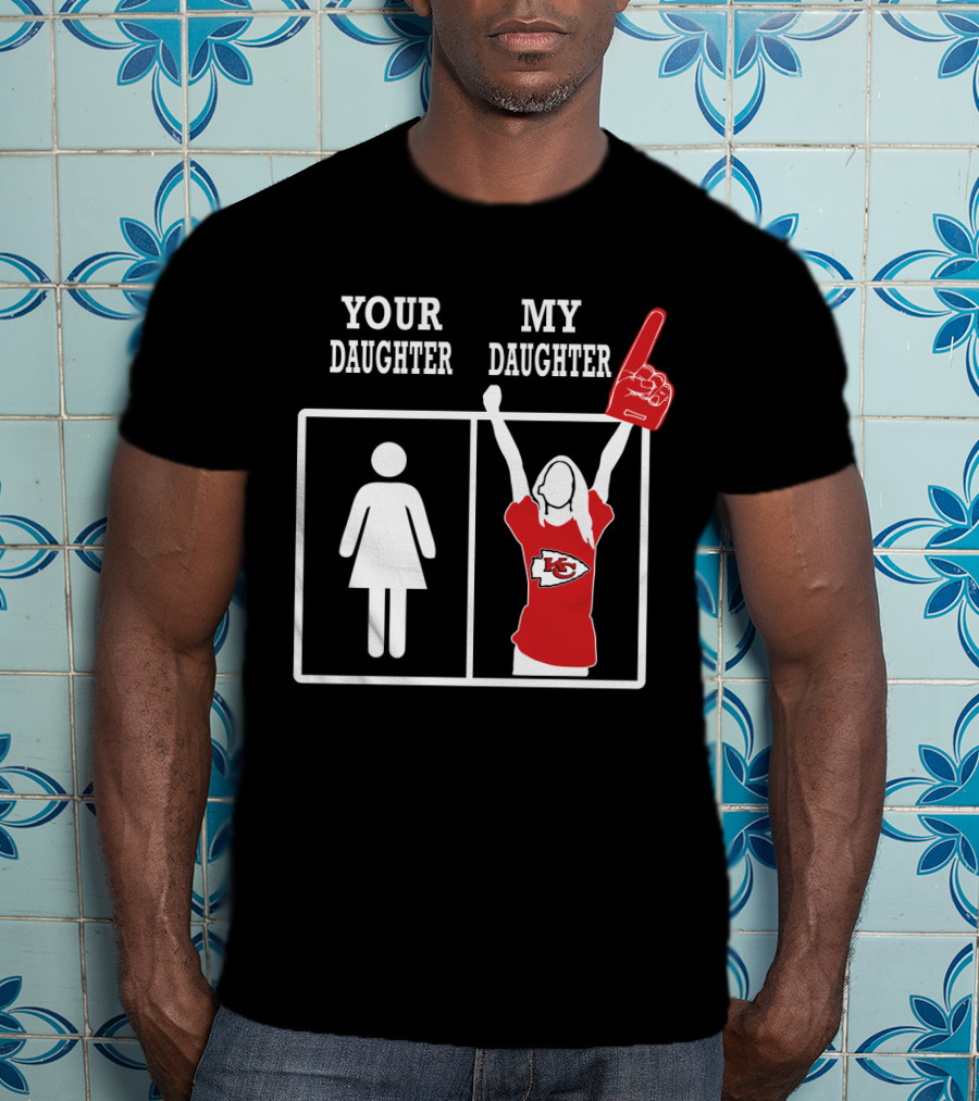 Your Daughter My Daughter Kansas City Chiefs Fan Enthusiast T-Shirt