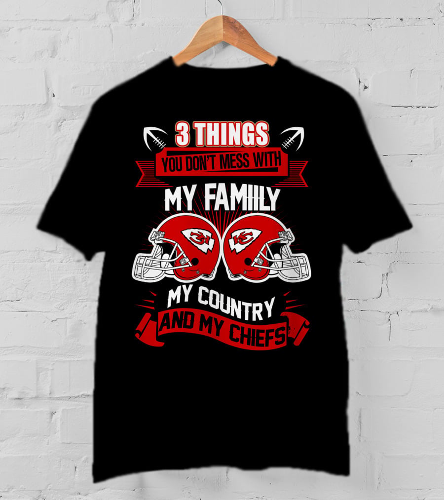 Things You Don't Mess With My Family My Country And My Chiefs T-Shirt