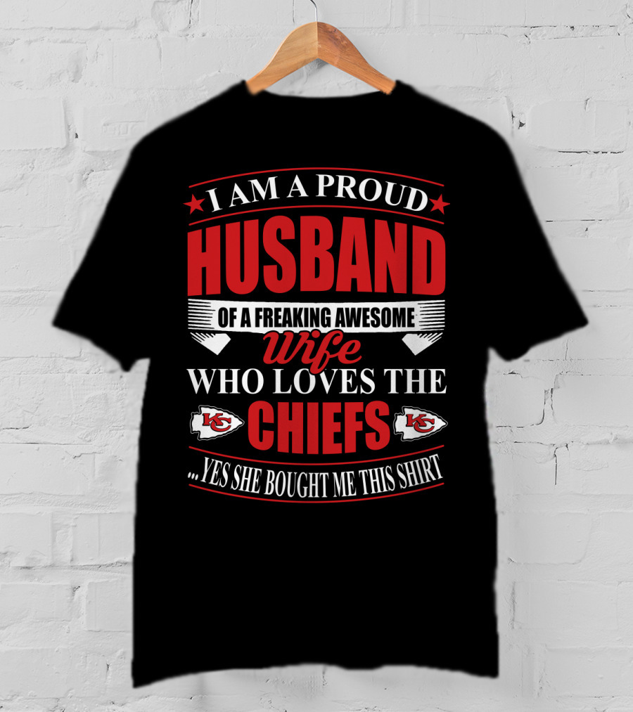 I Am A Proud Husband Of A Freaking Awesome Wife Who Loves The Chiefs Yes She Bought Me This T-Shirt