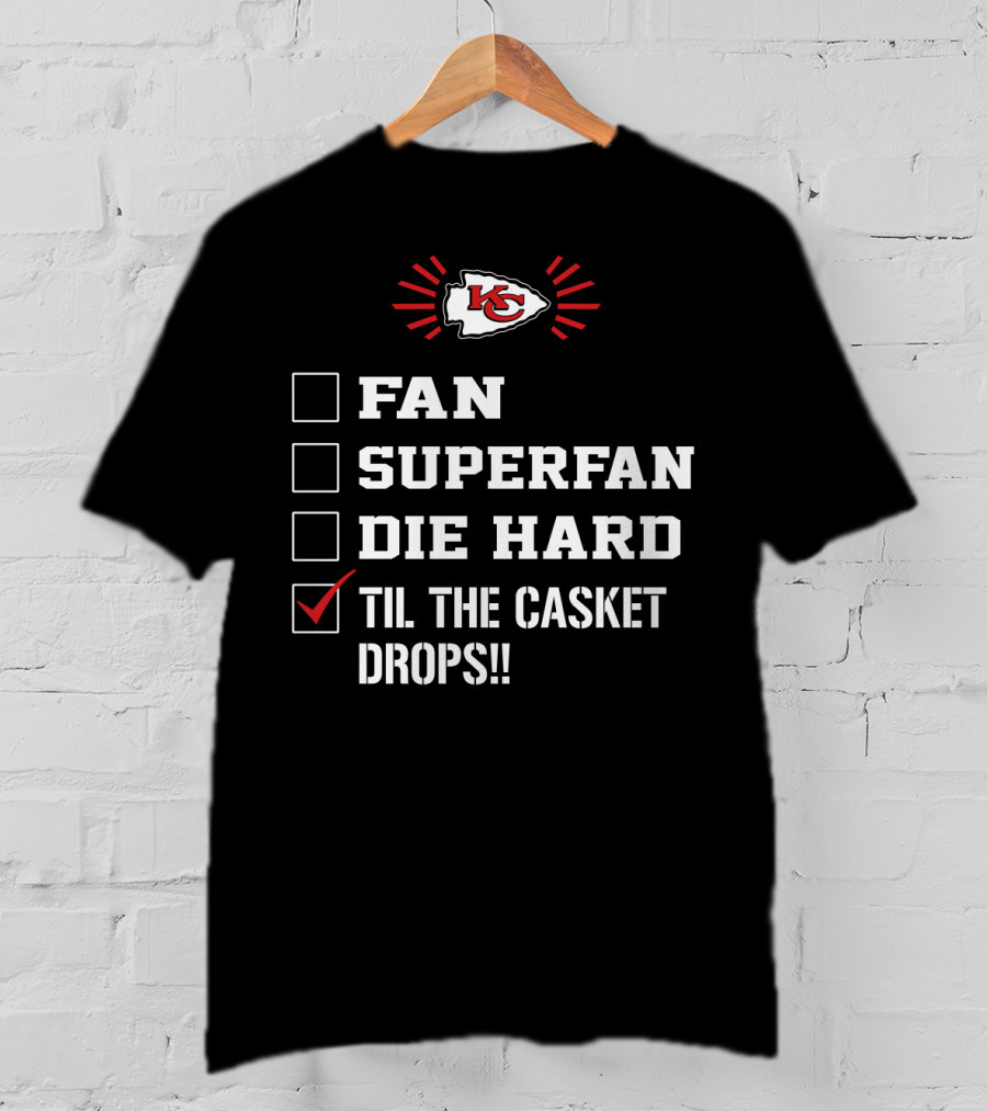 Kansas City Chiefs Til The Casket Drops Fan Superfan Die Hard T-Shirt