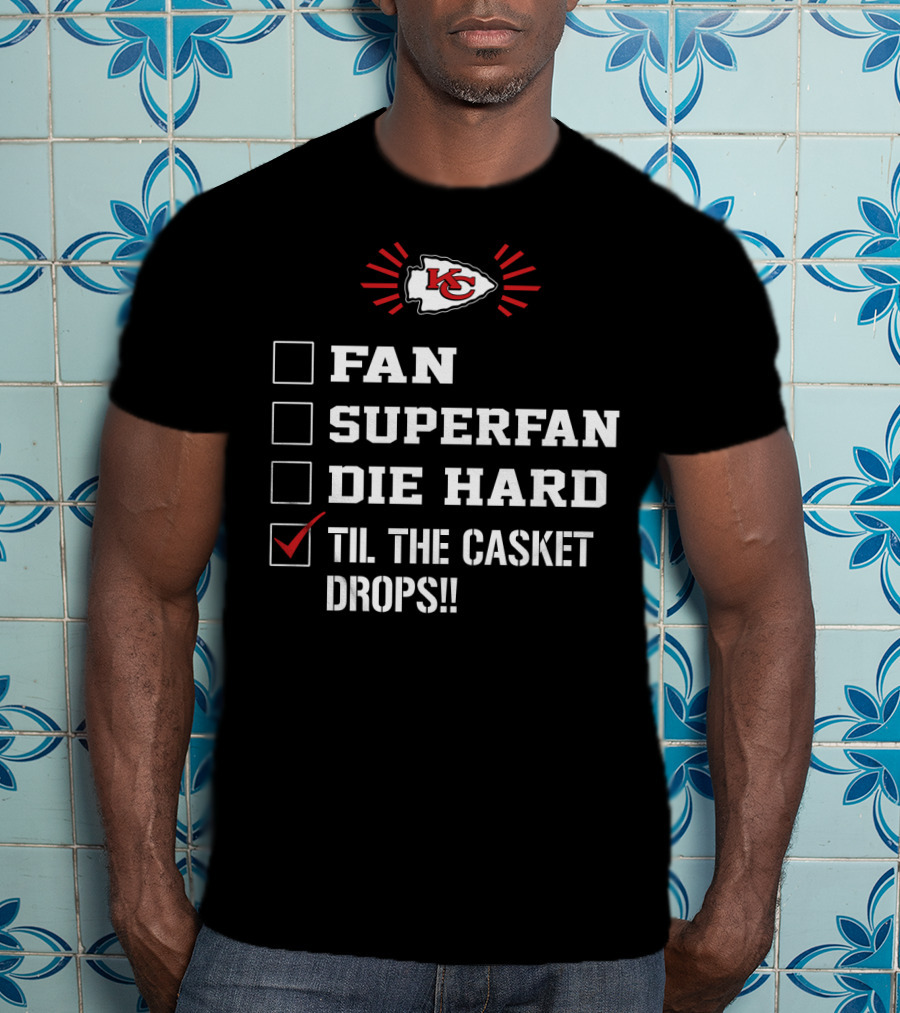 Kansas City Chiefs Til The Casket Drops Fan Superfan Die Hard T-Shirt