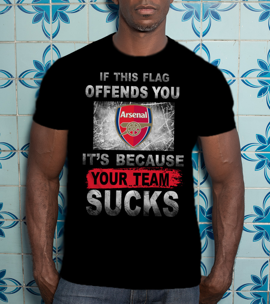 If This Flag Offends You Arsenal It's Because Your Team Sucks T-Shirt