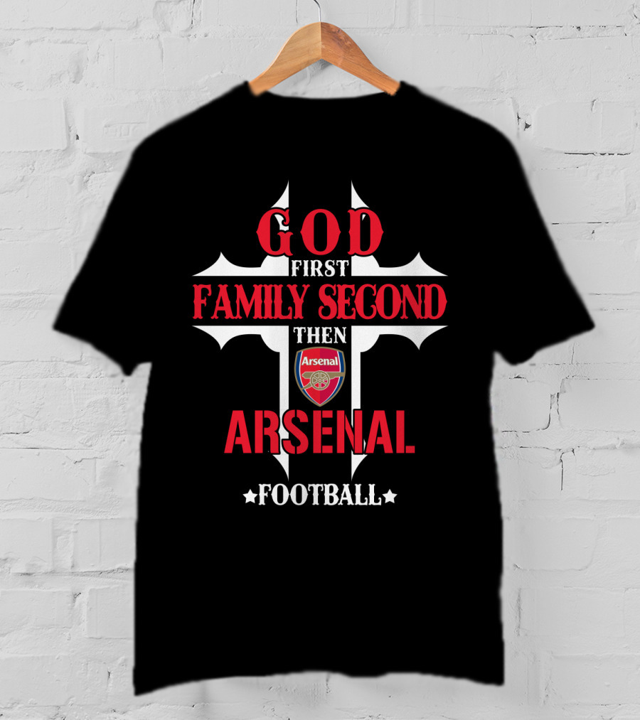 God First Family Second Then Arsenal Football T-Shirt