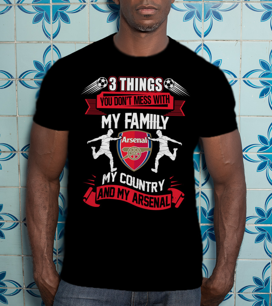 Things You Don't Mess With My Family My Country And My Arsenal T-Shirt