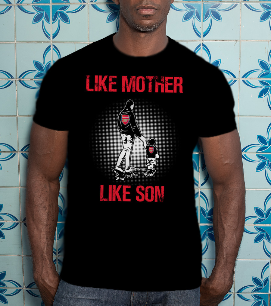 Arsenal Like Mother Like Son T-Shirt