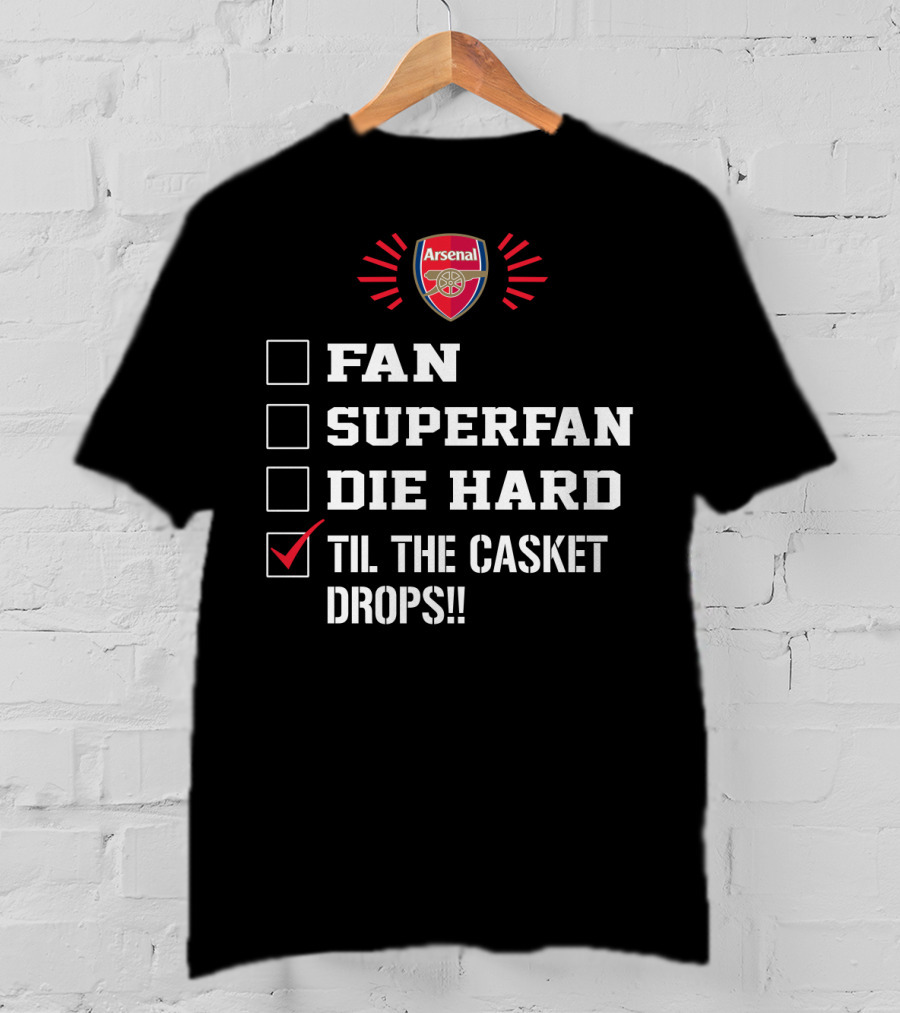 Arsenal Fan Superfan Die Hard Til The Casket Drops T-Shirt