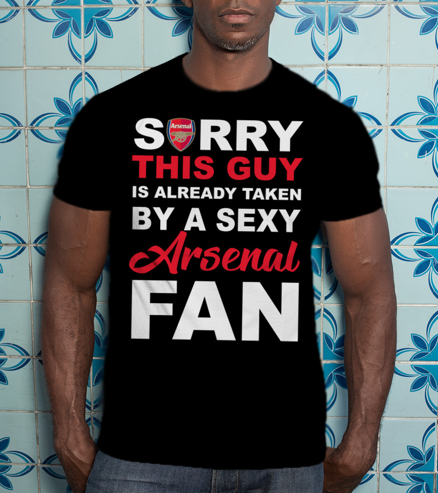 Sorry This Guy Is Already Taken By A Sexy Arsenal Fan T-Shirt