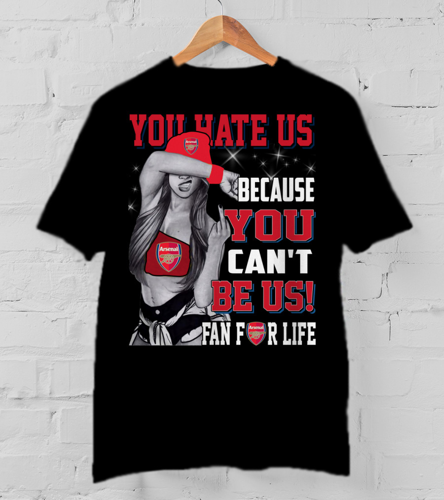 You Hate Us Because You Can't Be Us Fan For Life Arsenal T-Shirt