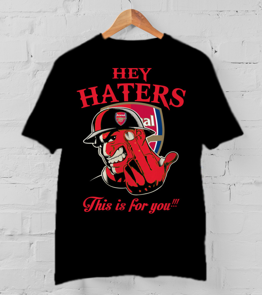 Hey Haters This Is For You Arsenal T-Shirt