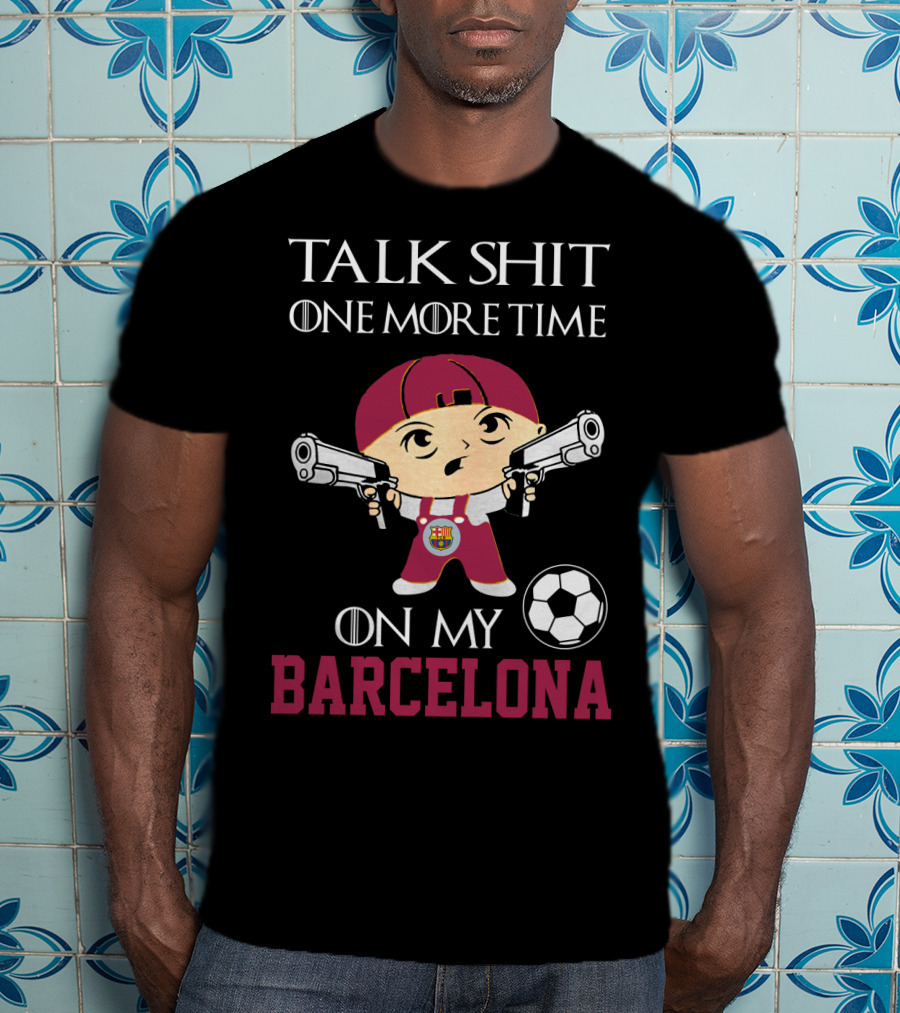 Talk Shit One More Time On My Barcelona T-Shirt