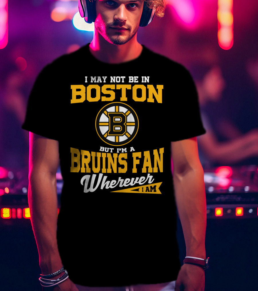 Boston Bruins Fan Wherever I Am T-Shirt