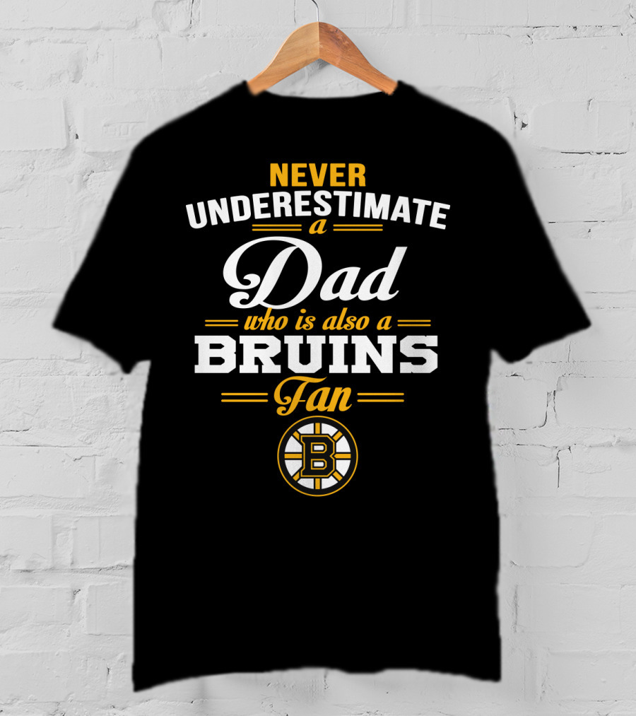 Never Underestimate A Dad Who Is Also A Bruins Fan Boston Bruins T-Shirt