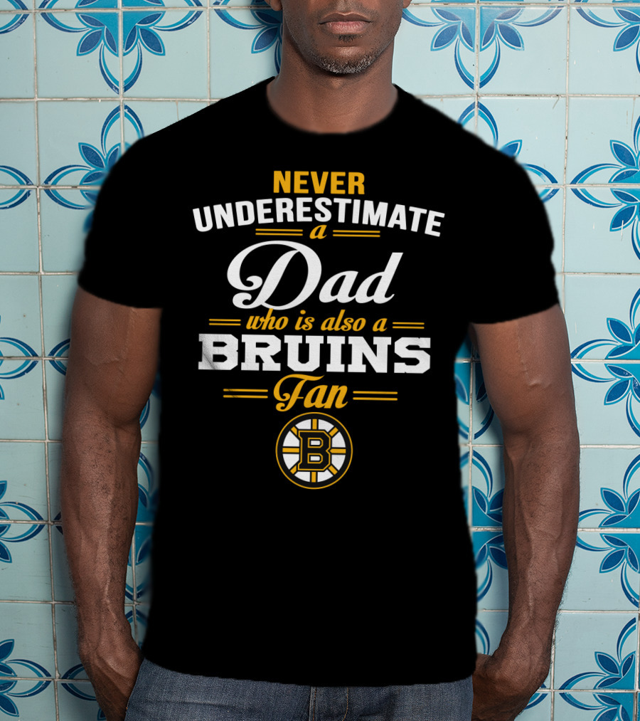 Never Underestimate A Dad Who Is Also A Bruins Fan Boston Bruins T-Shirt