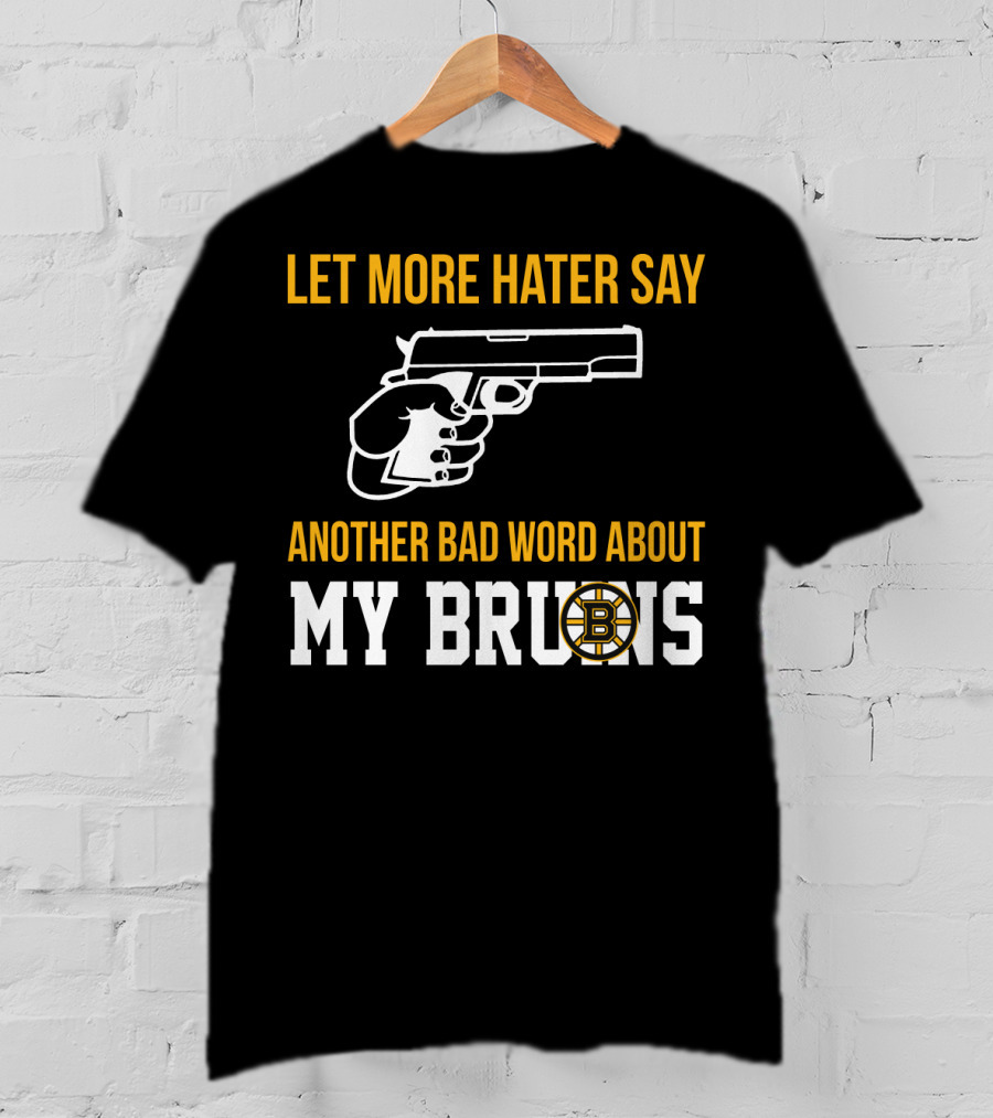 Let More Hater Say Another Bad Word About My Bruins Boston Bruins T-Shirt