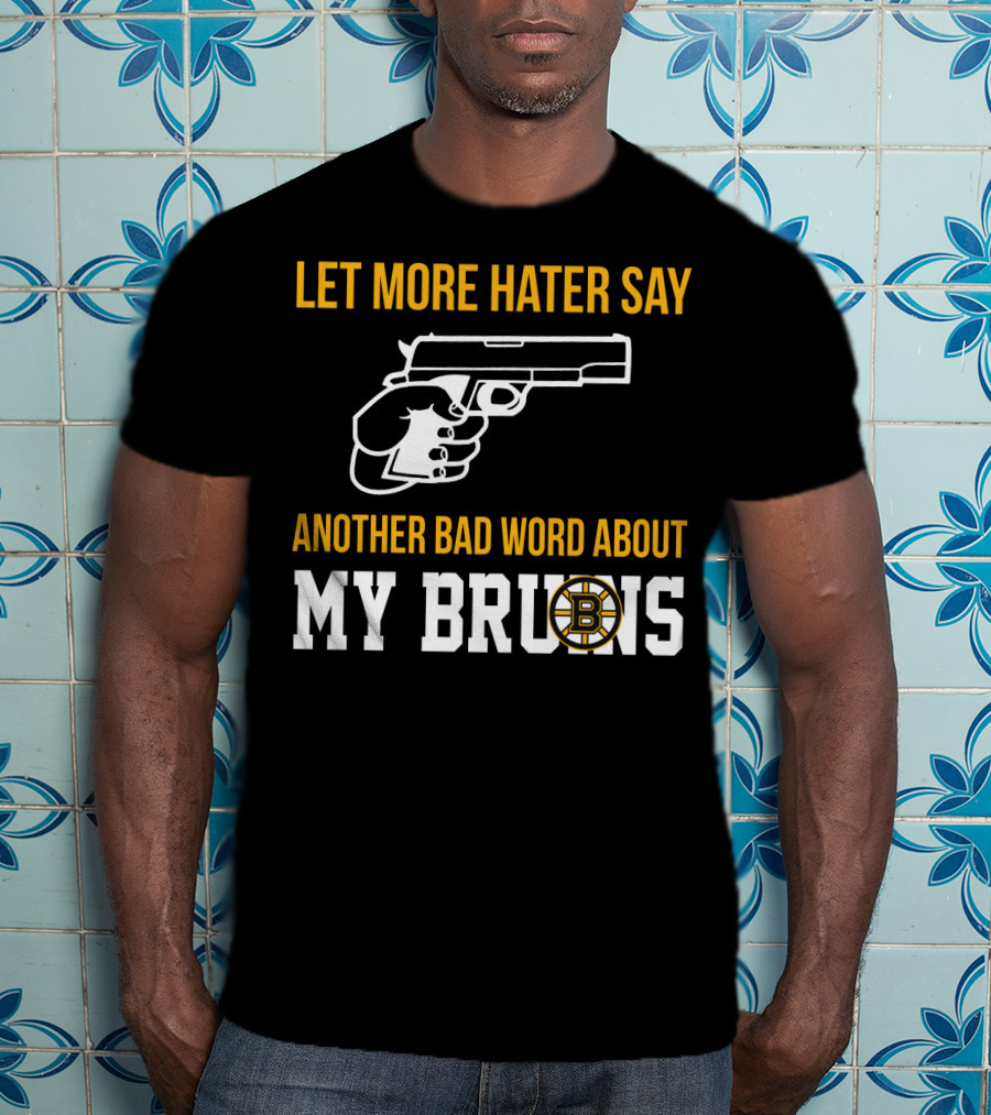 Let More Hater Say Another Bad Word About My Bruins Boston Bruins T-Shirt