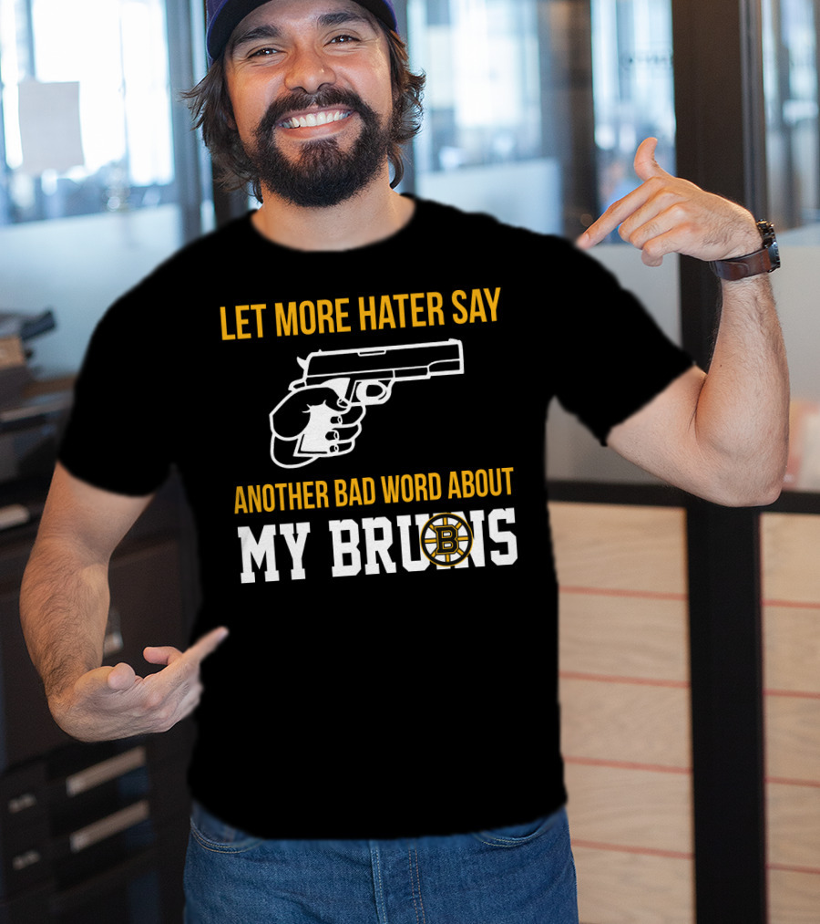 Let More Hater Say Another Bad Word About My Bruins Boston Bruins T-Shirt