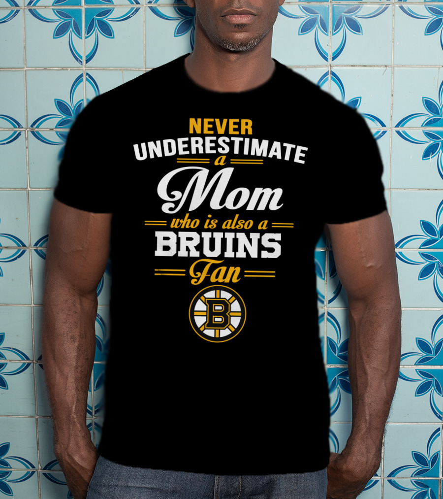 Never Underestimate A Mom Who Is Also A Bruins Fan T-Shirt