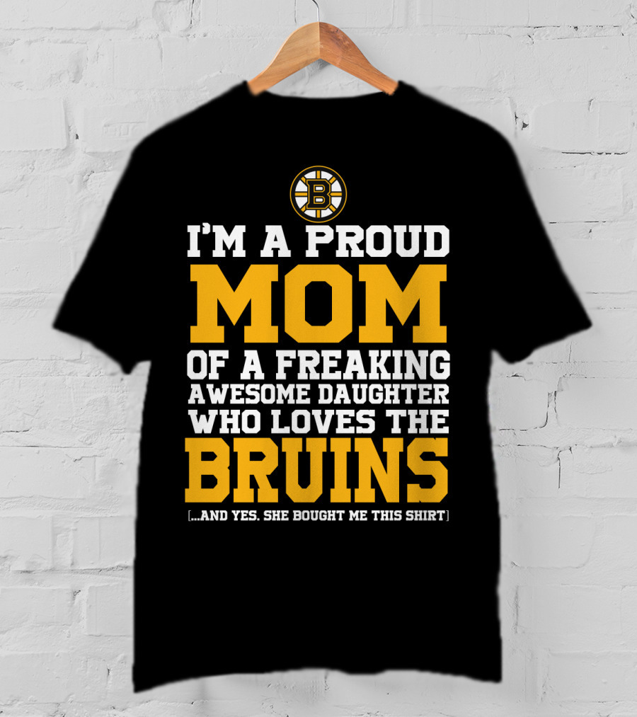 I'm A Proud Mom Of A Freaking Awesome Daughter Who Loves The Bruins T-Shirt
