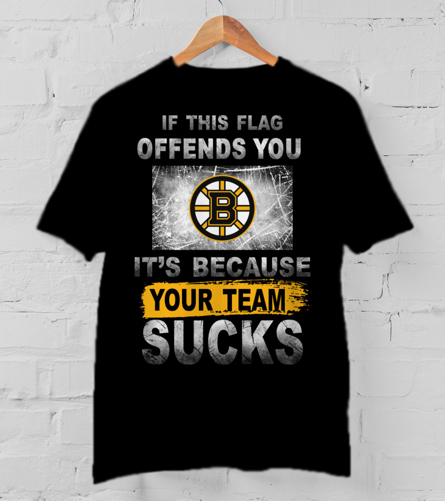 If This Flag Offends You It's Because Your Team Sucks Boston Bruins T-Shirt