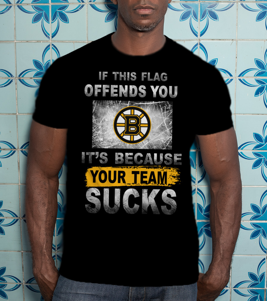 If This Flag Offends You It's Because Your Team Sucks Boston Bruins T-Shirt