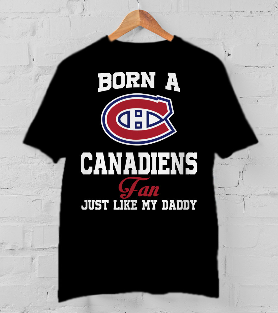 Born A Canadiens Fan Just Like My Daddy T-Shirt