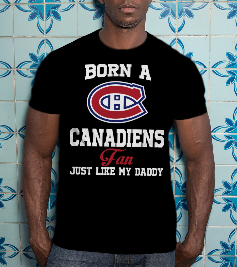Born A Canadiens Fan Just Like My Daddy T-Shirt