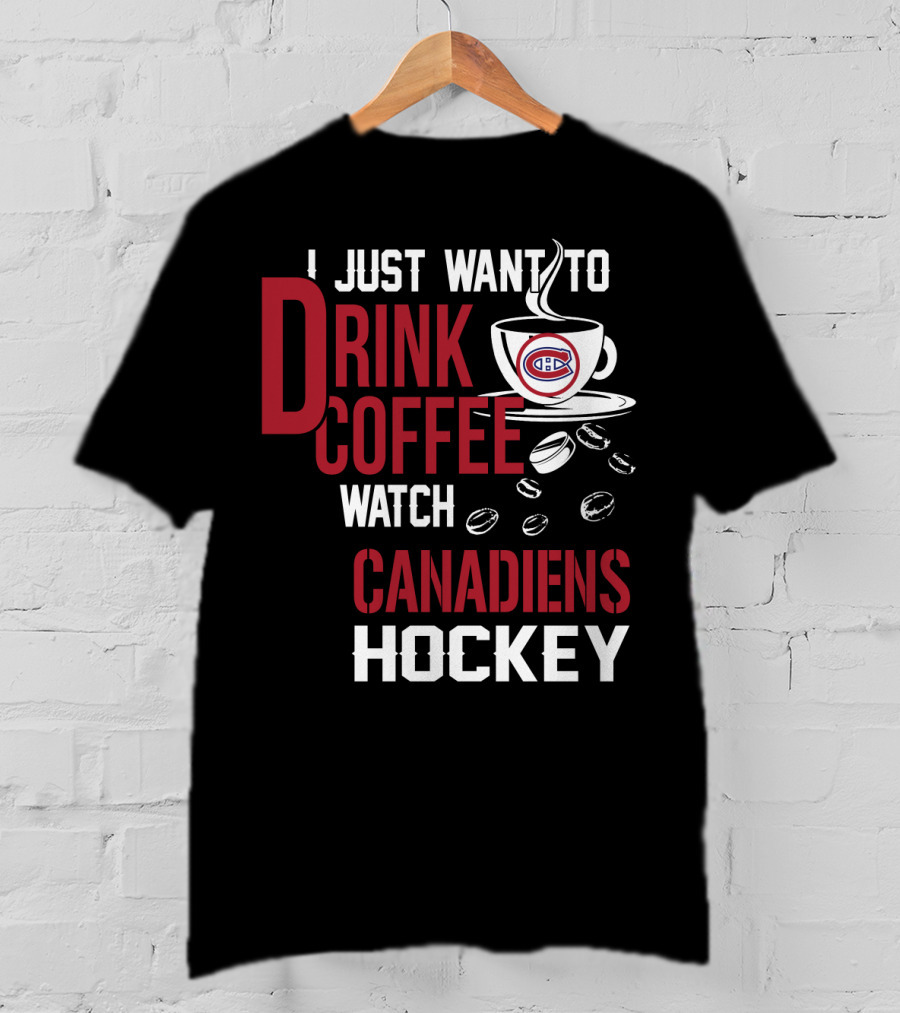 I Just Want To Drink Coffee Watch Canadiens Hockey T-Shirt