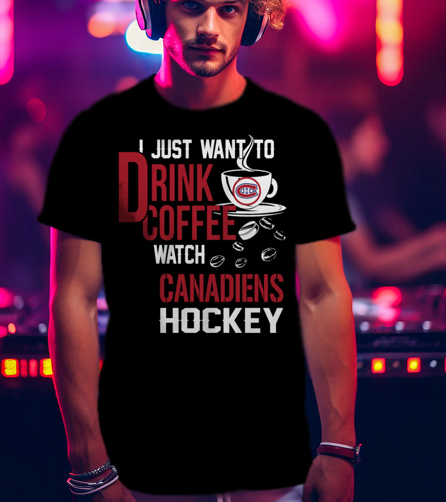 I Just Want To Drink Coffee Watch Canadiens Hockey T-Shirt
