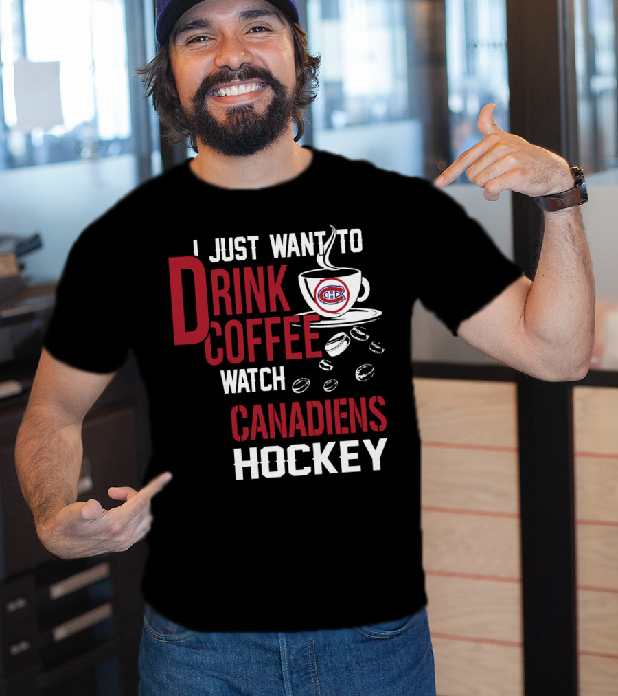 I Just Want To Drink Coffee Watch Canadiens Hockey T-Shirt