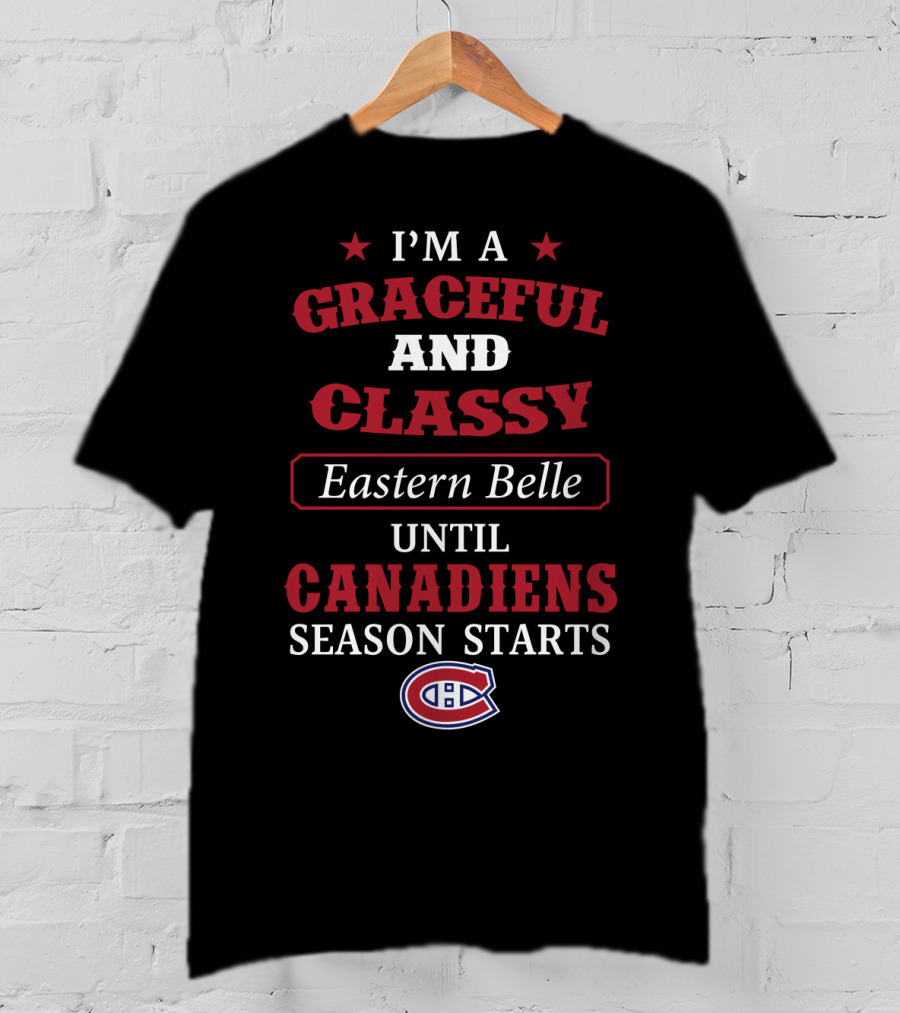 I'm A Graceful And Classy Eastern Belle Until Canadiens Season Starts T-Shirt