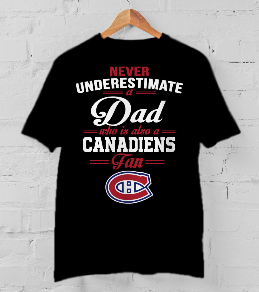 Never Underestimate A Dad Who Is Also A Canadiens Fan T-Shirt