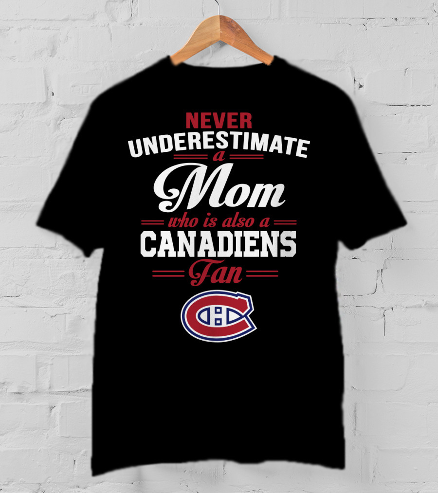 Never Underestimate A Mom Who Is Also A Canadiens Fan Canadiens T-Shirt