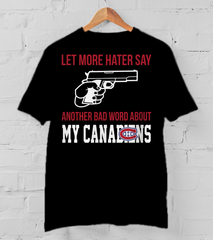 Let More Hater Say Another Bad Word About My Canadiens Hockey T-Shirt