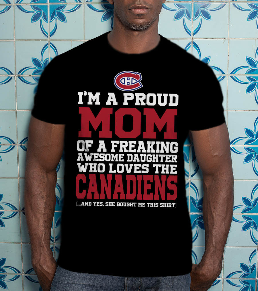 I'm A Proud Mom Of A Freaking Awesome Daughter Who Loves The Canadiens T-Shirt