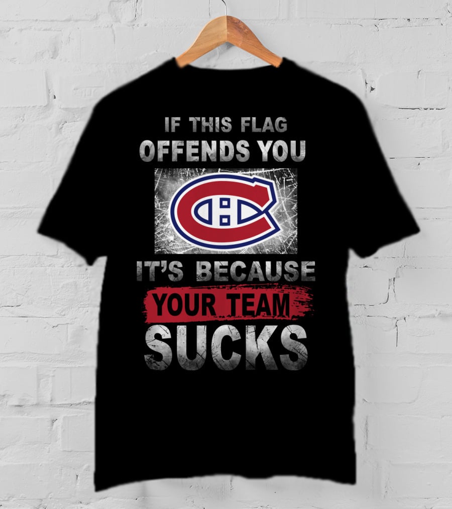 Montreal Canadiens Logo If This Flag Offends You It's Because Your Team Sucks T-Shirt